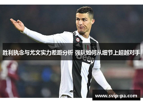 胜利执念与尤文实力差距分析 强队如何从细节上超越对手