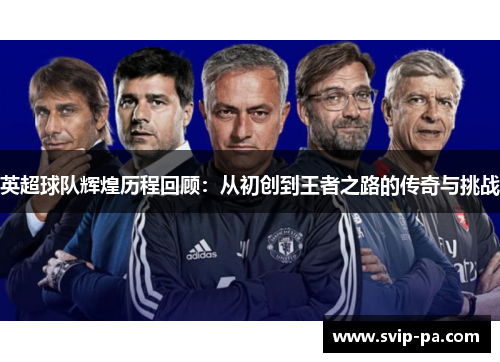 英超球队辉煌历程回顾：从初创到王者之路的传奇与挑战