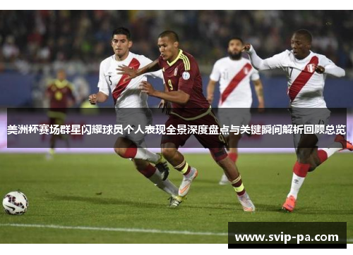 美洲杯赛场群星闪耀球员个人表现全景深度盘点与关键瞬间解析回顾总览