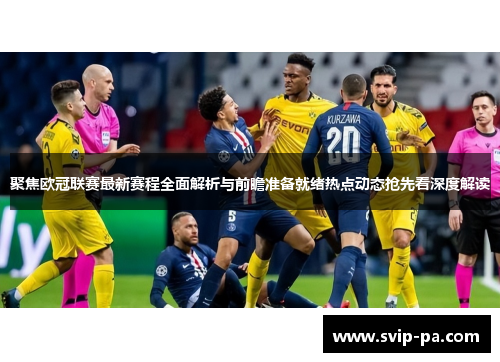 聚焦欧冠联赛最新赛程全面解析与前瞻准备就绪热点动态抢先看深度解读