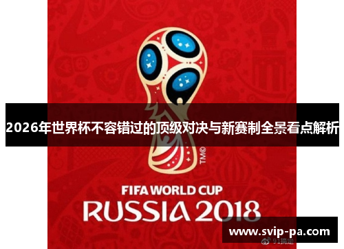 2026年世界杯不容错过的顶级对决与新赛制全景看点解析