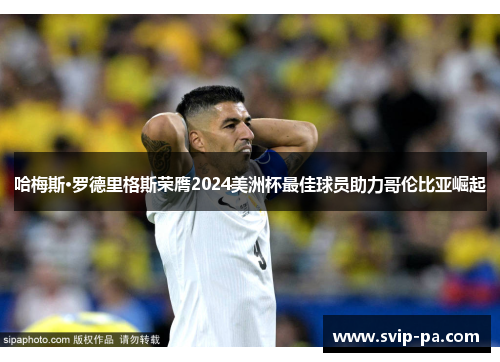 哈梅斯·罗德里格斯荣膺2024美洲杯最佳球员助力哥伦比亚崛起