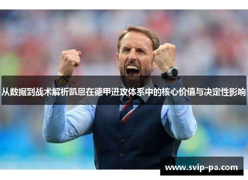 从数据到战术解析凯恩在德甲进攻体系中的核心价值与决定性影响 从数据到战术解析凯恩在德甲进攻体系中的核心价值与决定性影响