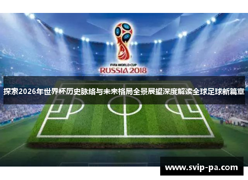 探索2026年世界杯历史脉络与未来格局全景展望深度解读全球足球新篇章