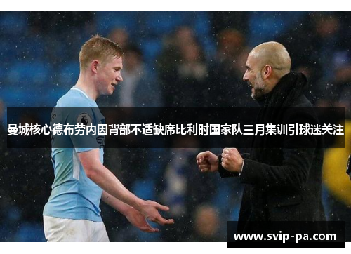 曼城核心德布劳内因背部不适缺席比利时国家队三月集训引球迷关注 曼城核心德布劳内因背部不适缺席比利时国家队三月集训引球迷关注